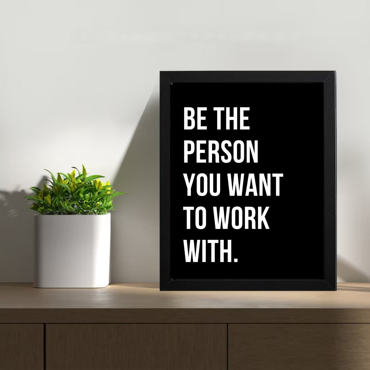 Be The Person You Want To Work With Framed - Motivational Positive Inspirational sign - Office Wall art - Inspirational Sign
